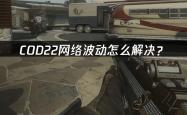 COD22网络波动怎么解决？
