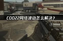 COD22网络波动怎么解决？